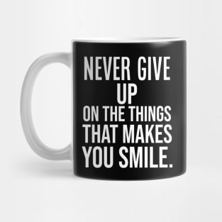 Never Give Up On The Things That Makes You Smile / Funny Mug